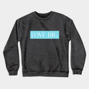 Love Big - Blue Crewneck Sweatshirt